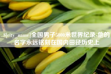 陇南全国男子5000米世界纪录-他的名字永远铭刻在国内田径历史上
