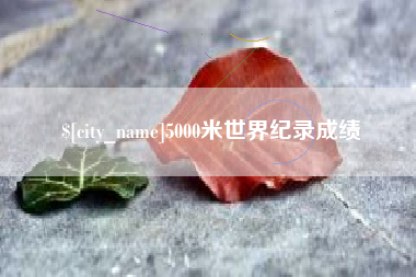 陇南5000米世界纪录成绩