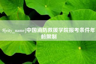 陇南中国消防救援学院报考条件年龄限制