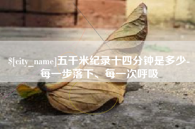 陇南五千米纪录十四分钟是多少-每一步落下、每一次呼吸