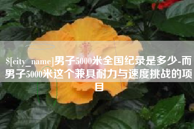 陇南男子5000米全国纪录是多少-而男子5000米这个兼具耐力与速度挑战的项目
