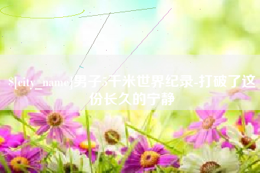 陇南男子5千米世界纪录-打破了这份长久的宁静