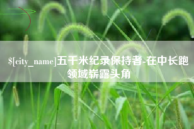 陇南五千米纪录保持者-在中长跑领域崭露头角