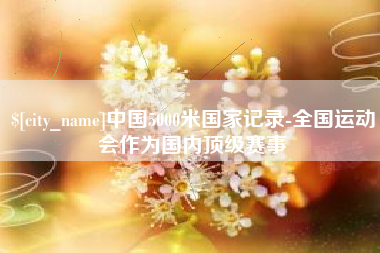 陇南中国5000米国家记录-全国运动会作为国内顶级赛事