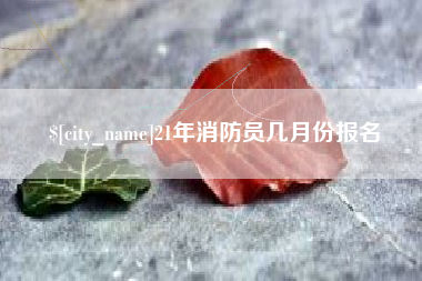 陇南21年消防员几月份报名