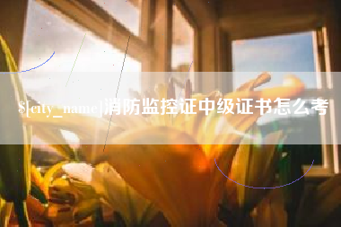 陇南消防监控证中级证书怎么考