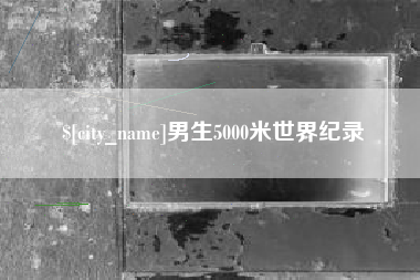 陇南男生5000米世界纪录